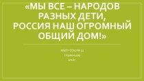 Презентация для социальных педагогов, классных руководителей на тему  Мы все - народов разных дети, Россия наш огромный общий дом