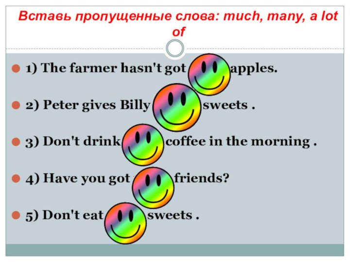 Вставь пропущенные слова: much, many, a lot of 1) The farmer hasn't got many apples.2)
