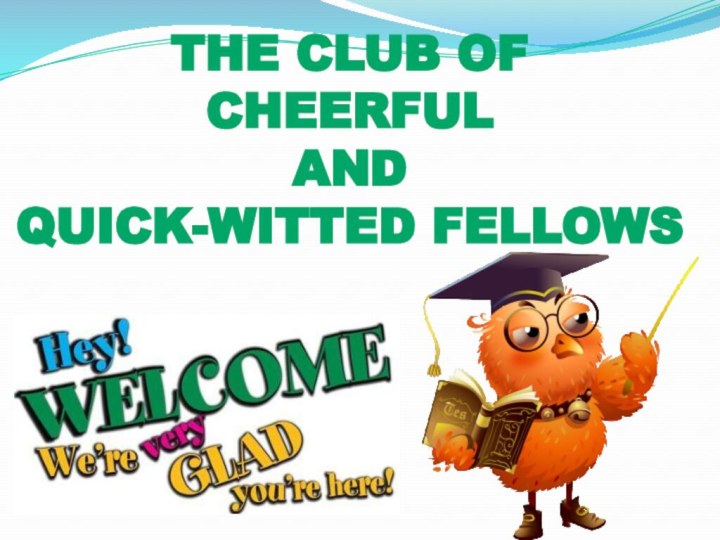 THE CLUB OF CHEERFUL AND QUICK-WITTED FELLOWS