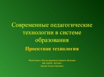 Презентация:Современные педагогические технологии в системе образования.Проектная технология