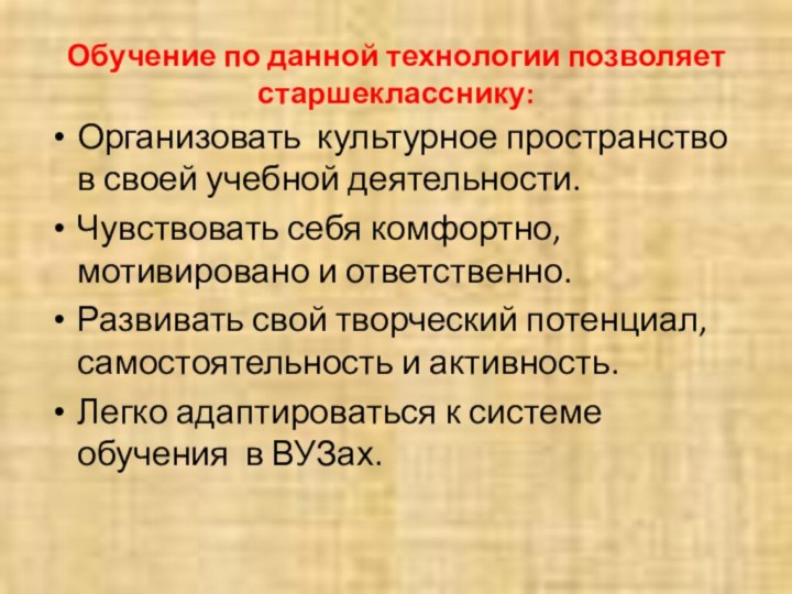 Обучение по данной технологии позволяет старшекласснику:Организовать культурное пространство в своей учебной деятельности.Чувствовать