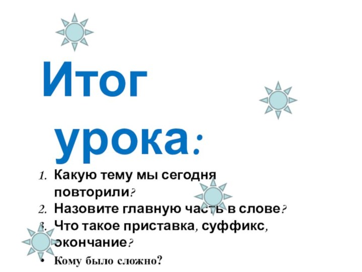 Итог урока:Какую тему мы сегодня повторили?Назовите главную часть в слове?Что такое приставка,