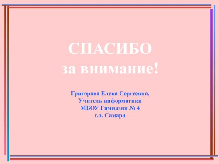 Григорова Елена Сергеевна,Учитель информатики МБОУ Гимназии № 4 г.о. СамараСПАСИБОза внимание!