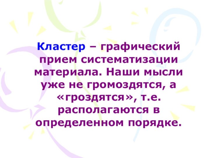 Кластер – графический прием систематизации материала. Наши мысли уже не громоздятся, а