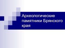 Презентация к лекции для учителей Археологические памятники Брянского края