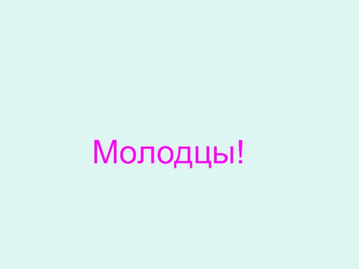 Молодцы!