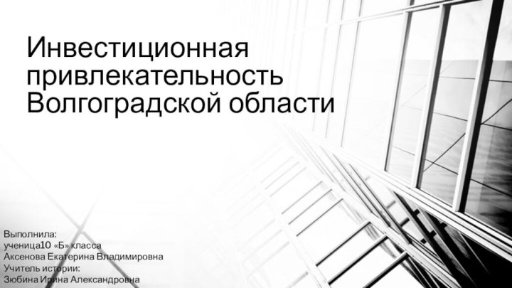 Инвестиционная привлекательность Волгоградской области Выполнила:ученица10 «Б» классаАксенова Екатерина ВладимировнаУчитель истории:Зюбина Ирина Александровна