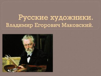 Презентация по искусству Русские художники. В. Маковский