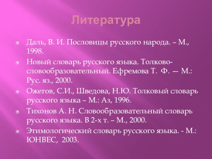 Литература Даль, В. И. Пословицы русского народа. – М., 1998.Новый словарь русского