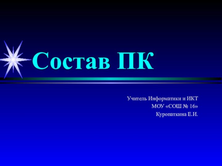 Состав ПКУчитель Информатики и ИКТМОУ «СОШ № 16» Куропаткина Е.И.