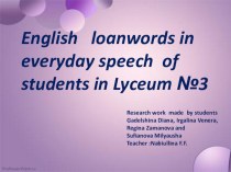 Презентация к исследовательской работе по английскому языку English borrowings in the speech of the students of Lyceum №3