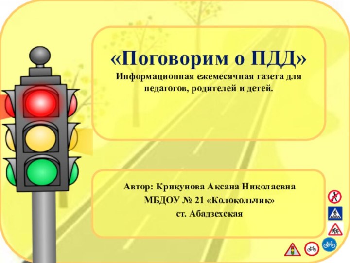 «Поговорим о ПДД» Информационная ежемесячная газета для педагогов, родителей и детей. Автор: