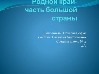 Презентация Родной край- часть большой страны Хисамеева Жасмин 4Акласс.