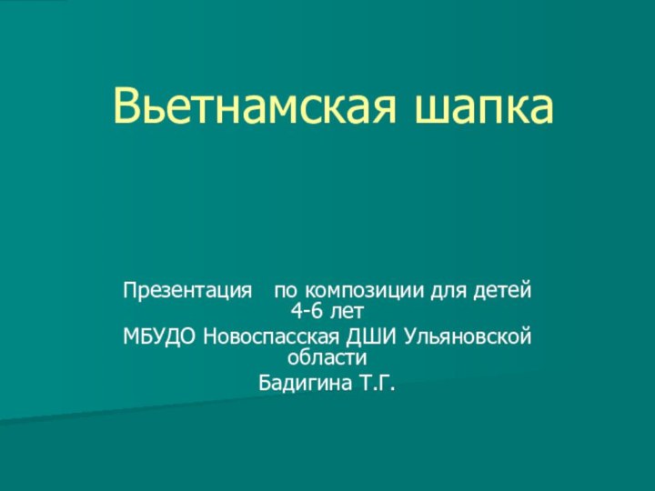 Вьетнамская шапкаПрезентация  по композиции для детей 4-6 летМБУДО Новоспасская ДШИ Ульяновской областиБадигина Т.Г.