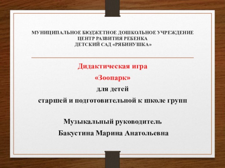 МУНИЦИПАЛЬНОЕ БЮДЖЕТНОЕ ДОШКОЛЬНОЕ УЧРЕЖДЕНИЕ ЦЕНТР РАЗВИТИЯ РЕБЕНКА  ДЕТСКИЙ САД «РЯБИНУШКА»Дидактическая игра