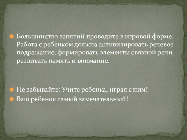 Большинство занятий проводите в игровой форме. Работа с ребенком должна активизировать речевое