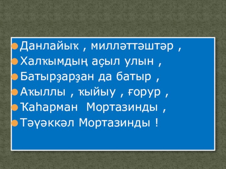 Данлайыҡ , милләттәштәр , Халҡымдың аҫыл улын , Батырҙарҙан да батыр ,Аҡыллы