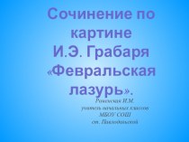 Презентация по русскому языку на тему Сочинение по картине И.Э. Грабаря Февральская лазурь ( 4 класс)