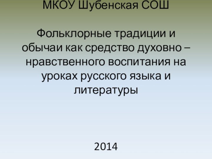 МКОУ Шубенская СОШ  Фольклорные традиции и обычаи как