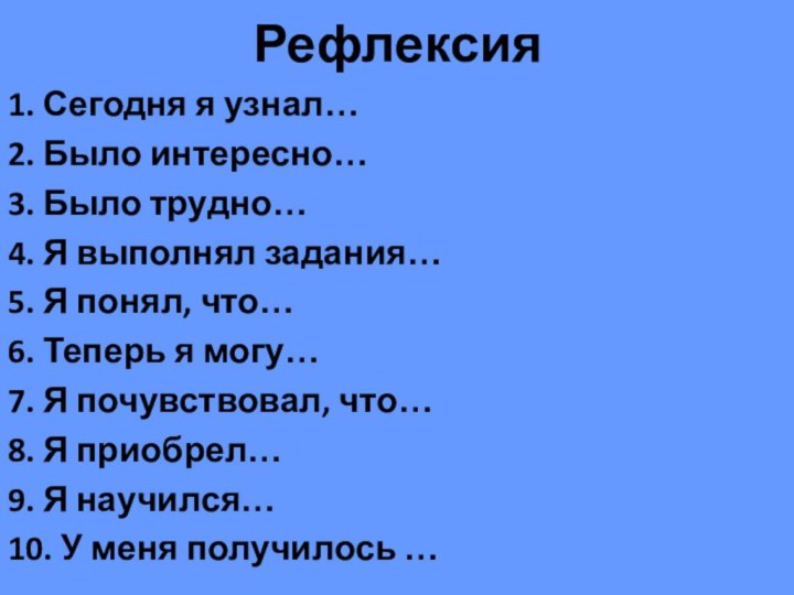 Рефлексия1. Сегодня я узнал…2. Было интересно…3. Было трудно…4. Я выполнял задания…5. Я