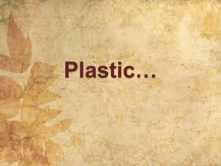 Plastic…