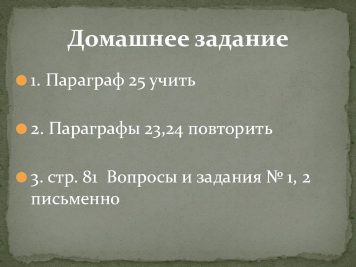 1. Параграф 25 учить2. Параграфы 23,24 повторить 3. стр. 81 Вопросы и