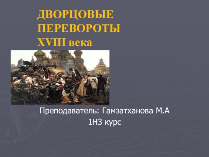 Преподаватель: Гамзатханова М.А1Н3 курсДВОРЦОВЫЕ ПЕРЕВОРОТЫ  XVIII века