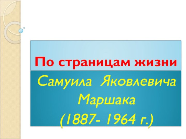 По страницам жизниСамуила Яковлевича Маршака (1887- 1964 г.)