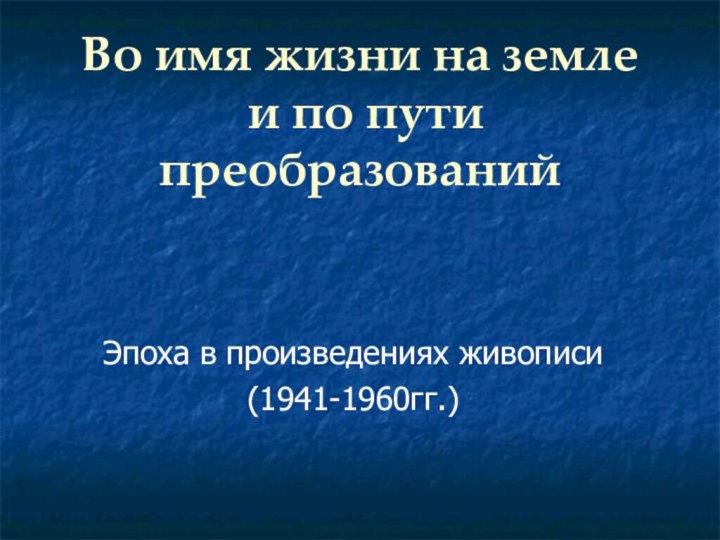 Во имя жизни на земле  и по пути преобразований