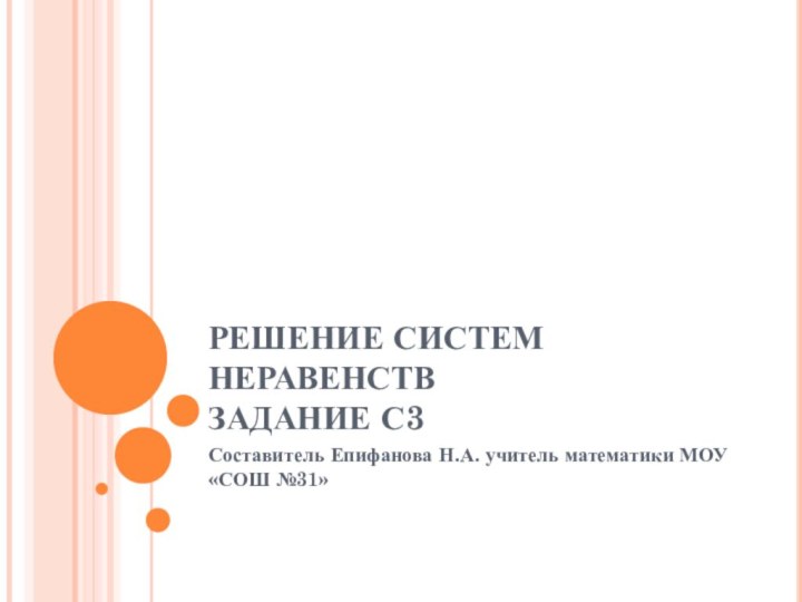 РЕШЕНИЕ СИСТЕМ НЕРАВЕНСТВ ЗАДАНИЕ С3Составитель Епифанова Н.А. учитель математики МОУ «СОШ №31»