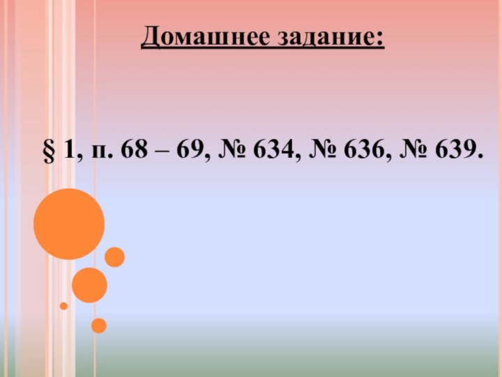 Домашнее задание: § 1, п. 68 – 69, № 634, № 636, № 639.