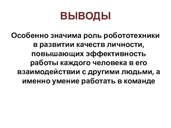 ВЫВОДЫОсобенно значима роль робототехники в развитии качеств личности, повышающих эффективность работы каждого