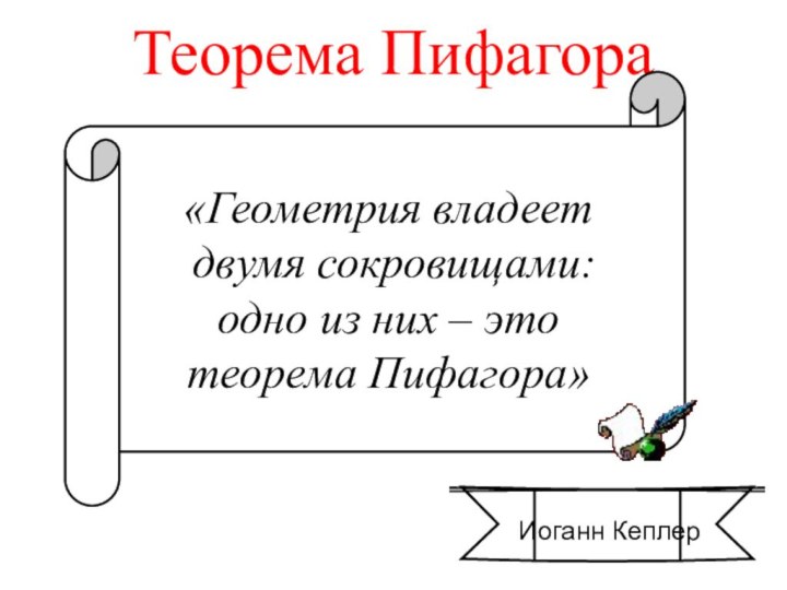 Теорема Пифагора «Геометрия владеет двумя сокровищами: одно из них – это теорема Пифагора»