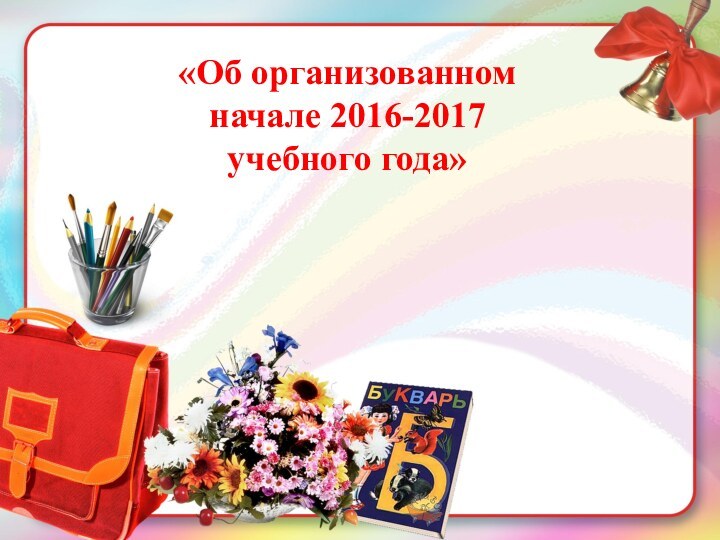 «Об организованном начале 2016-2017 учебного года»