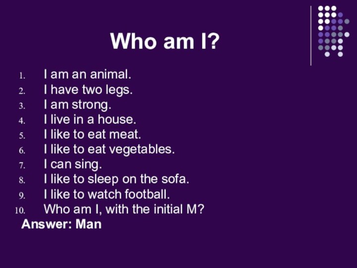 Who am I?I am an animal.I have two legs.I am strong.I live