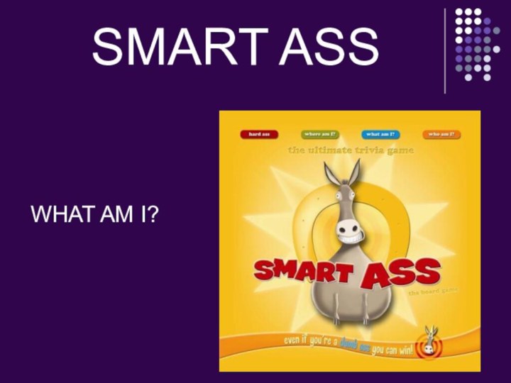 SMART ASSWHAT AM I?