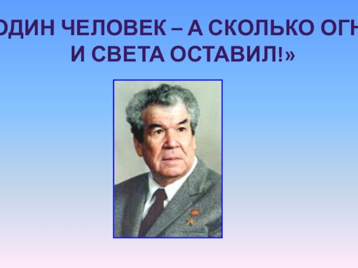 «Один человек – а сколько огня и света оставил!»