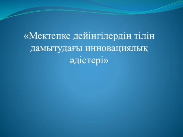 «Мектепке дейінгілердің тілін дамытудағы инновациялық әдістері»