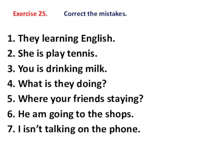 Exercise 25.     Correct the mistakes. 1. They learning
