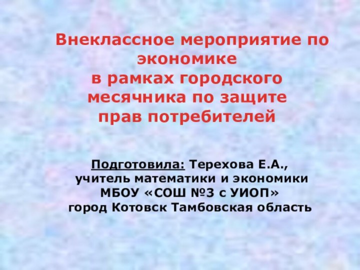 Внеклассное мероприятие по экономикев рамках городского месячника по защите прав потребителейПодготовила: