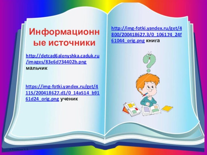 Информационные источникиhttp://detcad6alenyshka.caduk.ru/images/83e6d734402b.png мальчикhttp://img-fotki.yandex.ru/get/4800/200418627.3/0_106174_24f61044_orig.png книгаhttps://img-fotki.yandex.ru/get/4115/200418627.d1/0_14a514_b9161d24_orig.png ученик