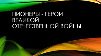 Презентация к классному часу Пионеры-герои ВОв