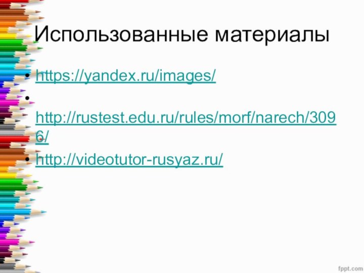 Использованные материалыhttps://yandex.ru/images/ http://rustest.edu.ru/rules/morf/narech/3096/ http://videotutor-rusyaz.ru/