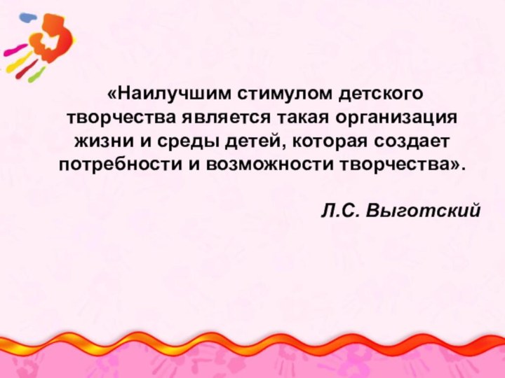 «Наилучшим стимулом детского творчества является такая организация жизни и среды детей,