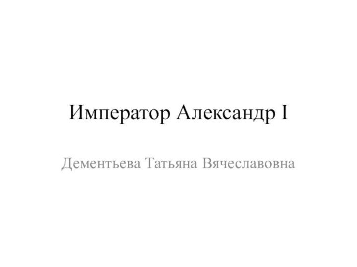 Император Александр IДементьева Татьяна Вячеславовна