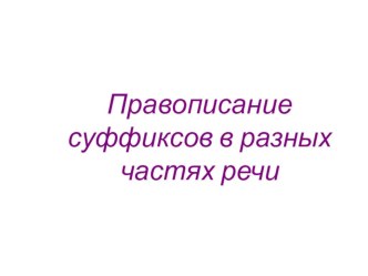 Презентация по русскому языку на тему Правописание суффиксов