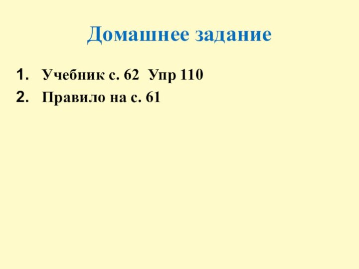 Домашнее заданиеУчебник с. 62 Упр 110Правило на с. 61