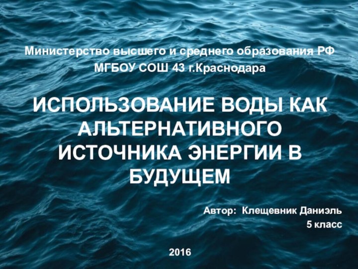 Министерство высшего и среднего образования РФМГБОУ СОШ 43 г.КраснодараИСПОЛЬЗОВАНИЕ ВОДЫ КАК АЛЬТЕРНАТИВНОГО