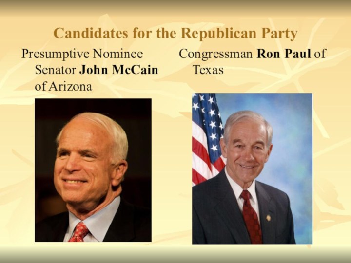 Candidates for the Republican PartyPresumptive Nominee Senator John McCain of Arizona Congressman Ron Paul of Texas