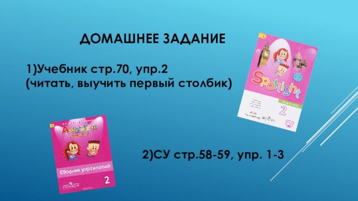 ДОМАШНЕЕ ЗАДАНИЕ1)Учебник стр.70, упр.2 (читать, выучить первый столбик)